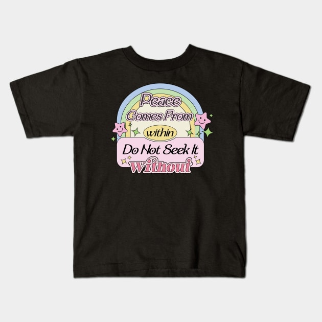 Peace Comes From Within Do Not Seek It Without Kids T-Shirt by Mochabonk